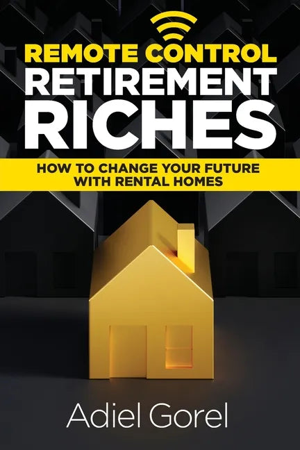 Remote Control Retirement Riches: How to Change Your Future with Rental Homes - Paperback