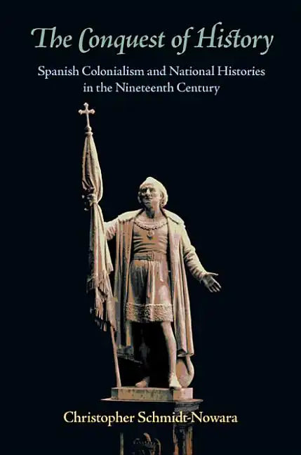 The Conquest of History: Spanish Colonialism and National Histories in the Nineteenth Century - Paperback