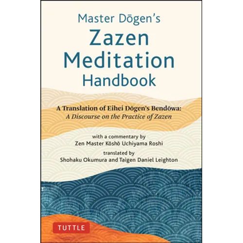 Master Dogen's Zazen Meditation Handbook: A Translation of Eihei Dogen's Bendowa: A Discourse on the Practice of Zazen - Hardcover