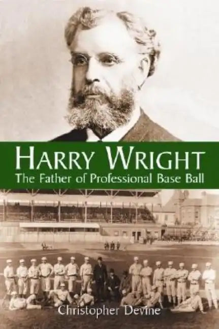 Harry Wright: The Father of Professional Base Ball - Paperback