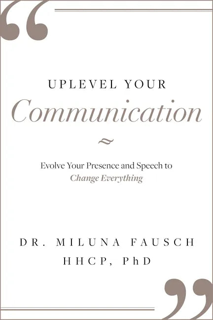 Uplevel Your Communication: Evolve Your Presence and Speech to Change Everything - Hardcover