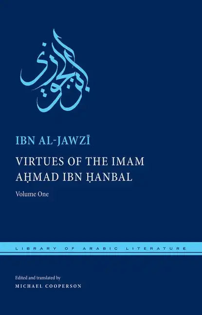 Virtues of the Imam Ahmad Ibn Ḥanbal: Volume One - Hardcover