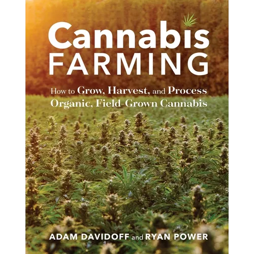 Cannabis Farming: How to Grow, Harvest, and Process Organic, Field-Grown Cannabis - Paperback