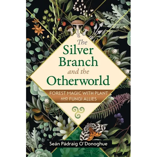 The Silver Branch and the Otherworld: Forest Magic with Plant and Fungi Allies - Paperback