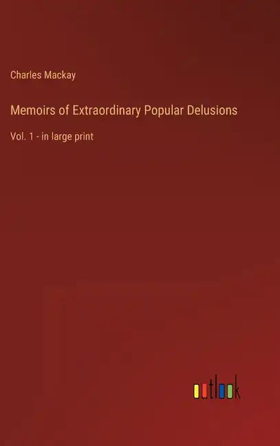 Memoirs of Extraordinary Popular Delusions: Vol. 1 - in large print - Hardcover