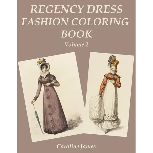 Regency Dress Fashion Coloring Book Volume 2: A Grayscale Fashion Coloring Book for Fans of Jane Austen - Paperback