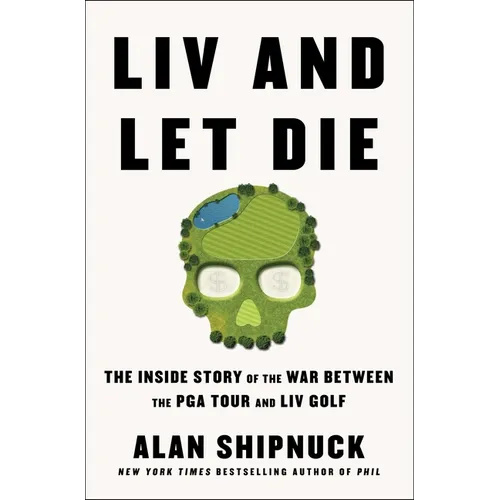 LIV and Let Die: The Inside Story of the War Between the PGA Tour and LIV Golf - Hardcover