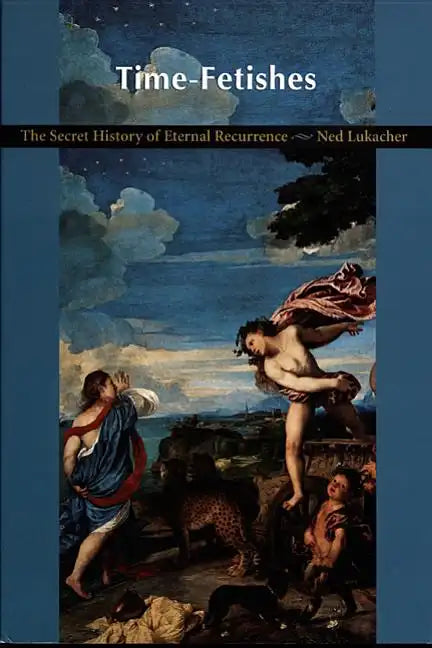 Time-Fetishes: The Secret History of Eternal Recurrence - Paperback