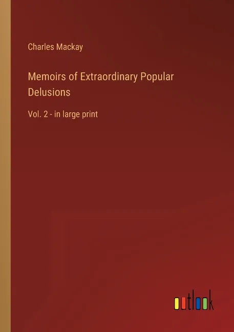 Memoirs of Extraordinary Popular Delusions: Vol. 2 - in large print - Paperback