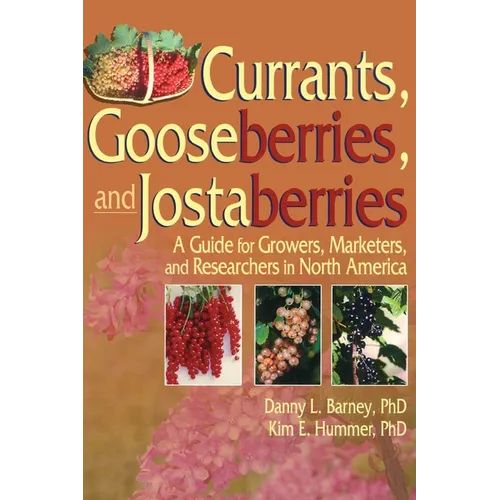 Currants, Gooseberries, and Jostaberries: A Guide for Growers, Marketers, and Researchers in North America - Paperback