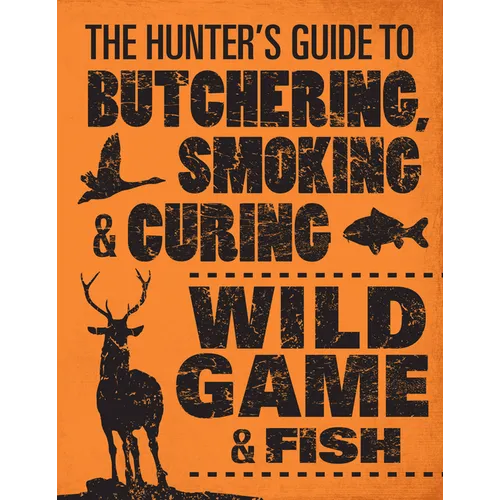 The Hunter's Guide to Butchering, Smoking, and Curing Wild Game & Fish - Paperback