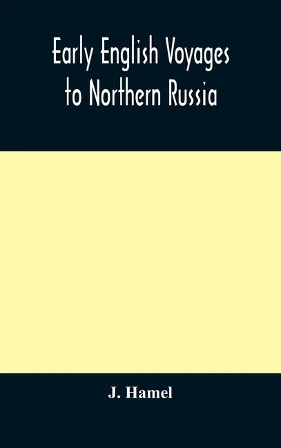 Early English voyages to Northern Russia: comprising the voyages of John Tradescant the Elder, Sir Hugh Willoughby, Richard Chancellor, Nelson, and ot - Hardcover