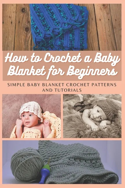 How to Crochet a Baby Blanket for Beginners: Simple Baby Blanket Crochet Patterns And Tutorials - Paperback