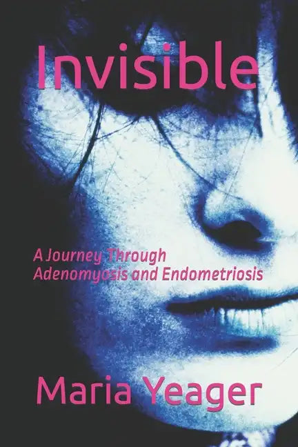 Invisible: A Journey Through Adenomyosis and Endometriosis - Paperback