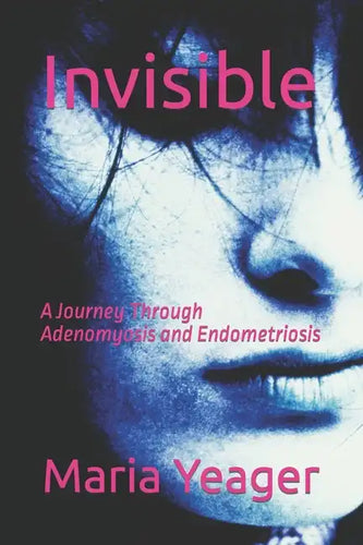 Invisible: A Journey Through Adenomyosis and Endometriosis - Paperback