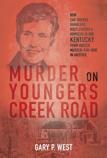Murder on Youngers Creek Road: How Car Thieves, Gamblers, Bootleggers & Bombers in One Kentucky Town Ignited a Murder-For-Hire in Another - Hardcover