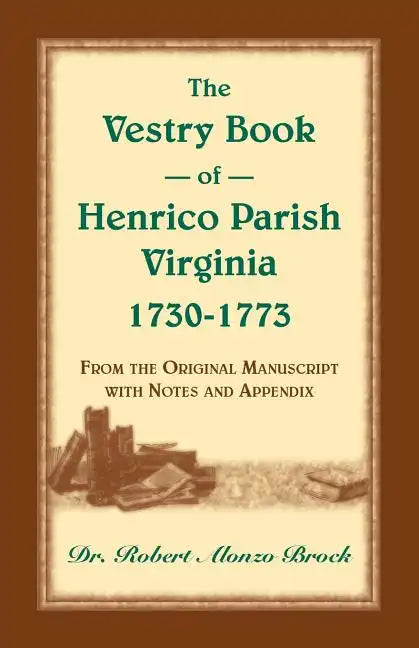 The Vestry Book of Henrico Parish, Virginia, 1730-1773: From the Original Manuscript, with Notes and Appendix - Paperback