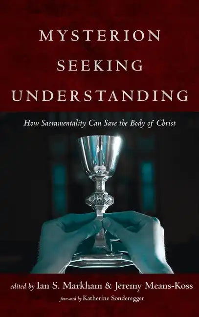 Mysterion Seeking Understanding: How Sacramentality Can Save the Body of Christ - Hardcover