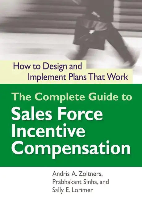The Complete Guide to Sales Force Incentive Compensation: How to Design and Implement Plans That Work - Paperback
