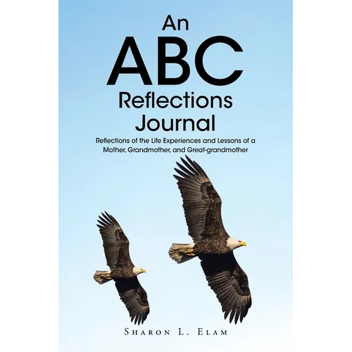 An ABC Reflections Journal: Reflections of the Life Experiences and Lessons of a Mother, Grandmother, and Great-grandmother - Paperback