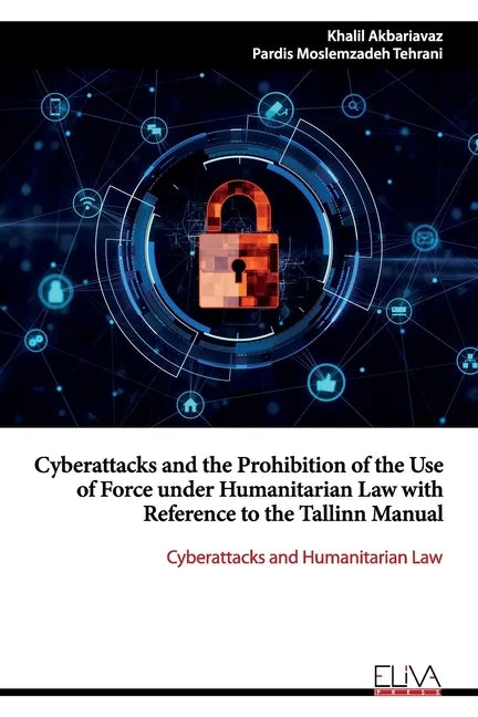 Cyberattacks and the Prohibition of the Use of Force under Humanitarian Law with Reference to the Tallinn Manual: Cyberattacks and Humanitarian Law - Paperback