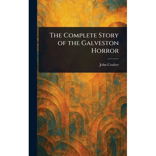 The Complete Story of the Galveston Horror - Hardcover