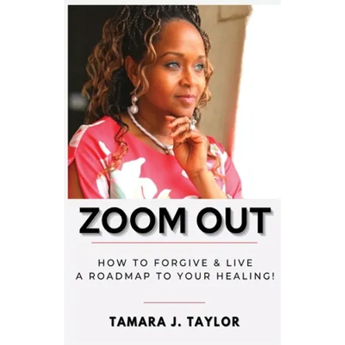 Zoom Out: How to Forgive and Live, A Roadmap to Your Healing - Hardcover