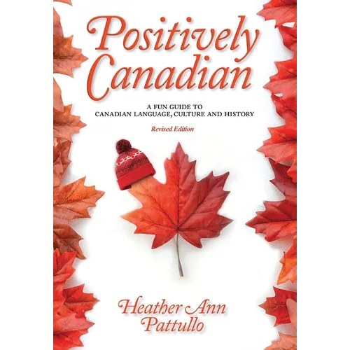 Positively Canadian: A Fun Guide to Canadian Language, Culture and History - Hardcover