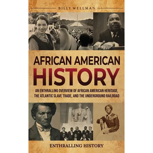 African American History: An Enthralling Overview of African American Heritage, the Atlantic Slave Trade, and the Underground Railroad - Hardcover