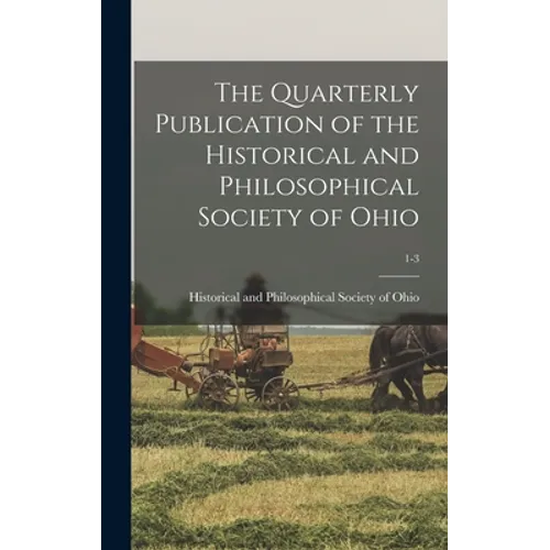 The Quarterly Publication of the Historical and Philosophical Society of Ohio; 1-3 - Hardcover