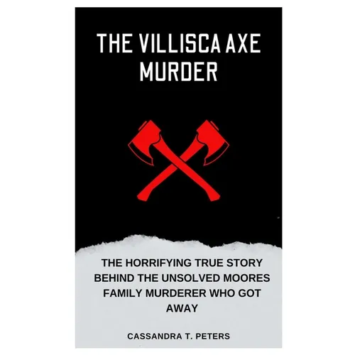 The Villisca Axe Murder: The Horrifying True Story Behind the Unsolved Moores Family Murderer Who Got Away - Paperback