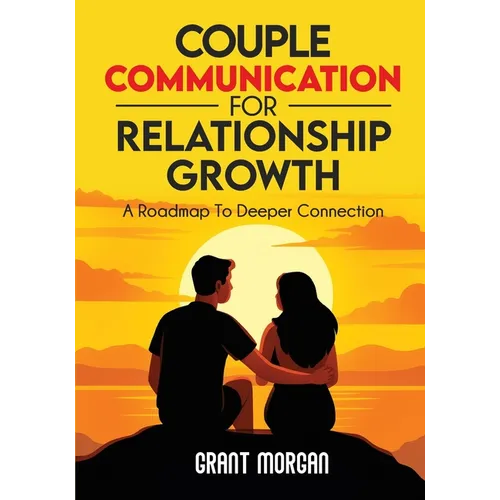 Couple Communication for Relationship Growth: A Roadmap to Deeper Connection - Paperback