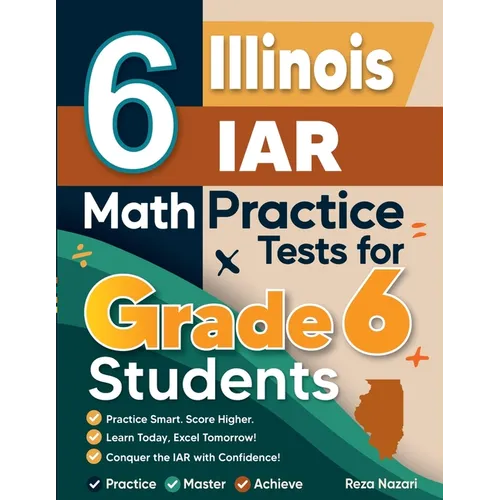 6 Illinois IAR Math Practice Tests for Grade 6 Students: A Complete Guide to Building Math Mastery and Excelling on the Illinois IAR Test - Paperback