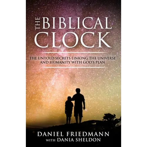 The Biblical Clock: The Untold Secrets Linking the Universe and Humanity with God's Plan - Paperback