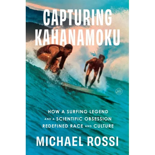 Capturing Kahanamoku: How a Surfing Legend and a Scientific Obsession Redefined Race and Culture