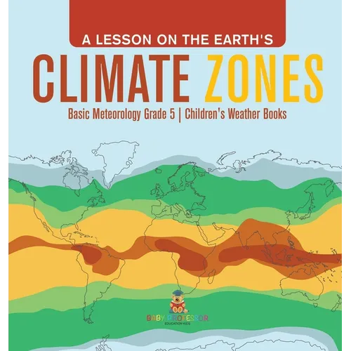 A Lesson on the Earth's Climate Zones Basic Meteorology Grade 5 Children's Weather Books - Hardcover