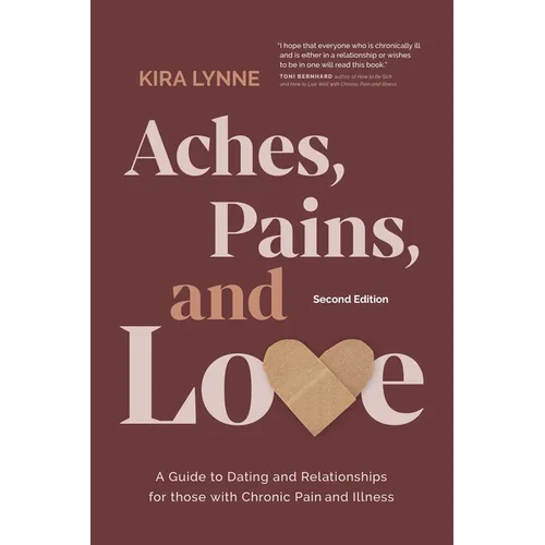 Aches, Pains, and Love: A Guide to Dating and Relationships for Those with Chronic Pain and Illness - Second Edition - Paperback