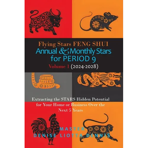 Flying Stars Feng Shui: Annual & Monthly Stars for Period 9: Extracting the Stars Hidden Potential for Your Home or Business Over the Next 5 Years Vol - Paperback