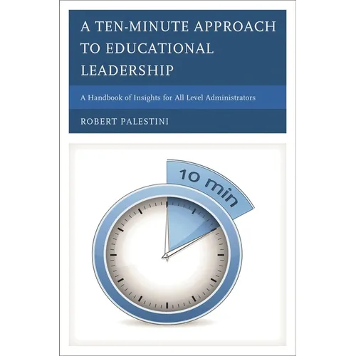 A Ten-Minute Approach to Educational Leadership: A Handbook of Insights for All Level Administrators - Hardcover