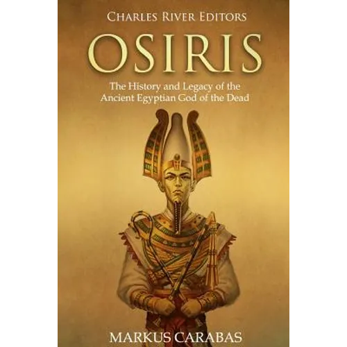 Osiris: The History and Legacy of the Ancient Egyptian God of the Dead - Paperback