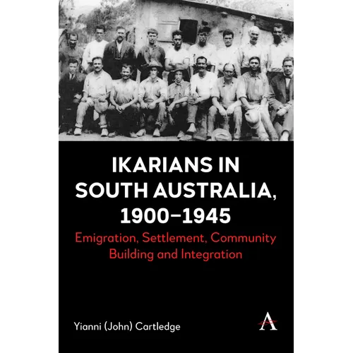 Ikarians in South Australia, 1900-1945: Emigration, Settlement, Community Building and Integration - Hardcover