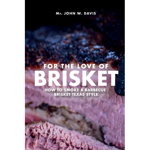 For The Love Of Brisket, How To Smoke A Barbecue Brisket Texas Style - Paperback