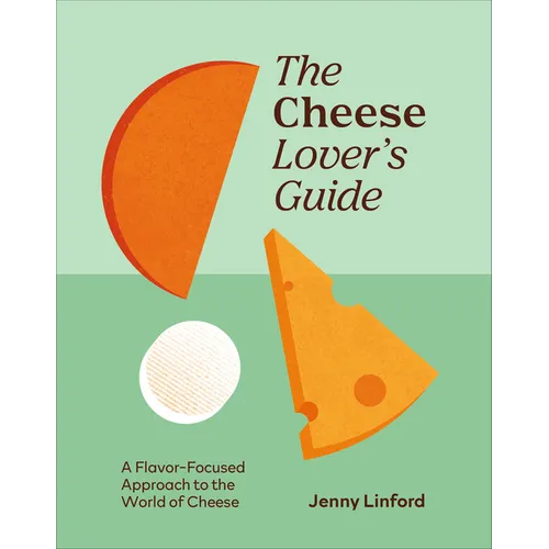 The Cheese Lover's Guide: A Flavour-Focused Approach to the World of Cheese - Hardcover