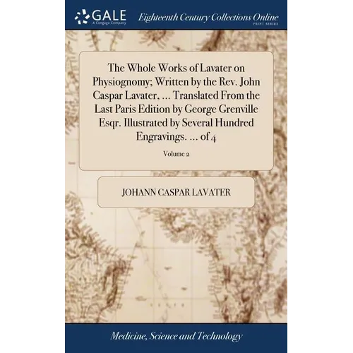 The Whole Works of Lavater on Physiognomy; Written by the Rev. John Caspar Lavater, ... Translated From the Last Paris Edition by George Grenville Esq - Hardcover