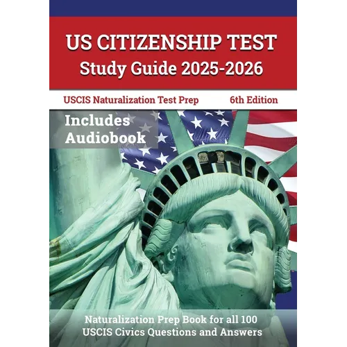 US Citizenship Test Study Guide 2025-2026: Naturalization Prep Book for all 100 USCIS Civics Questions and Answers: [6th Edition]