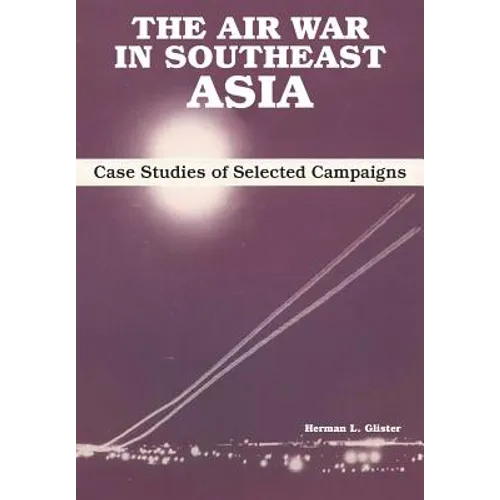 The Air War in Southeast Asia: Case Studies of Selected Campaigns - Paperback