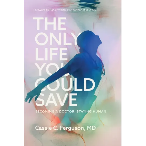 The Only Life You Could Save: Becoming a Doctor. Staying Human. - Paperback