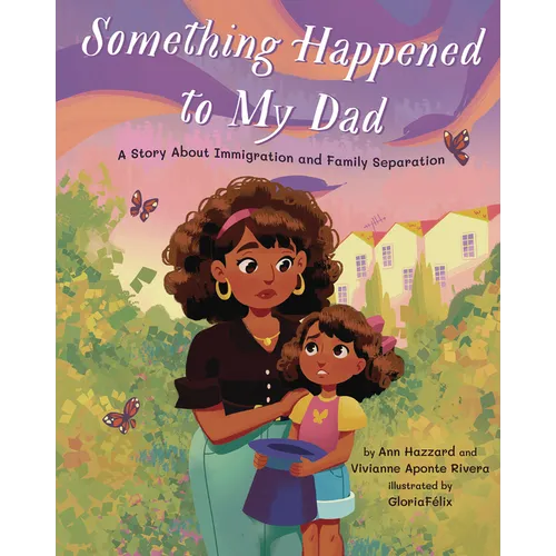Something Happened to My Dad: A Story about Immigration and Family Separation - Hardcover