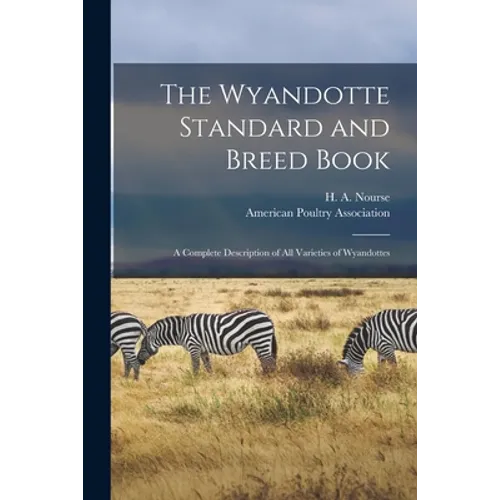 The Wyandotte Standard and Breed Book; a Complete Description of All Varieties of Wyandottes - Paperback