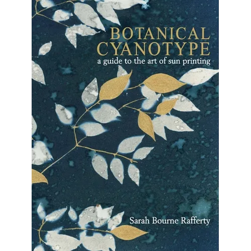 Botanical Cyanotype: A Guide to the Art of Sun Printing - Hardcover